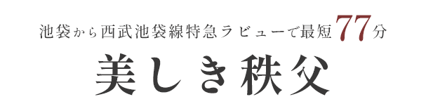 池袋から西武池袋線特急ラビューで最短77分。美しき秩父